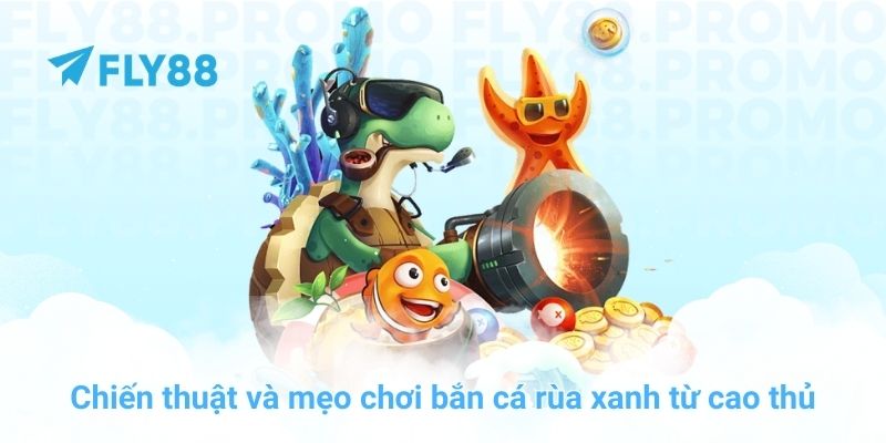 Chiến thuật và mẹo chơi bắn cá rùa xanh từ cao thủ